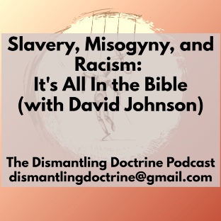 Slavery, Misogyny, and Racism: It's All In The Bible (with David Johnson)