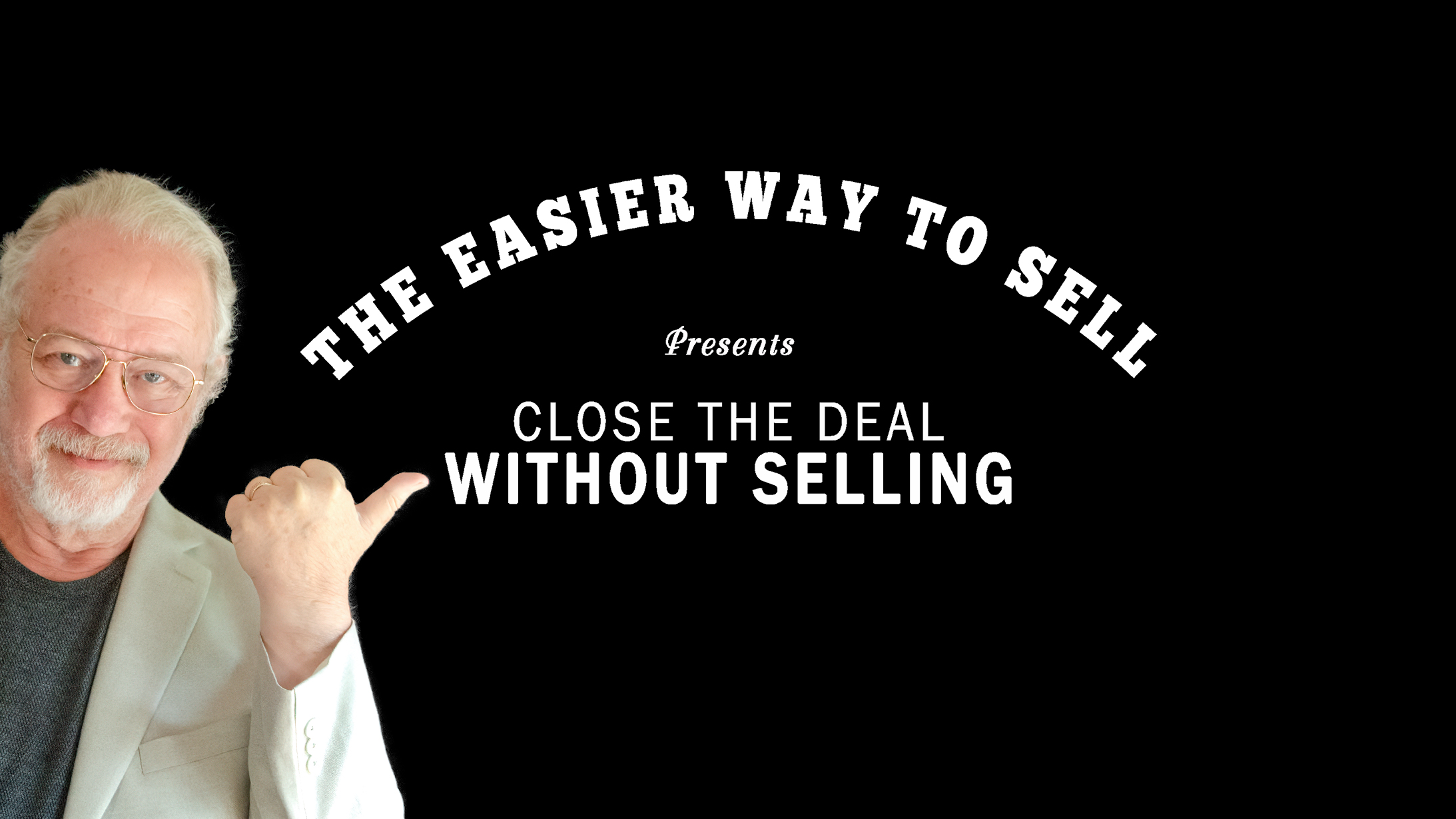 The Easier Way to Sell Presents... Close the Deal Without Selling