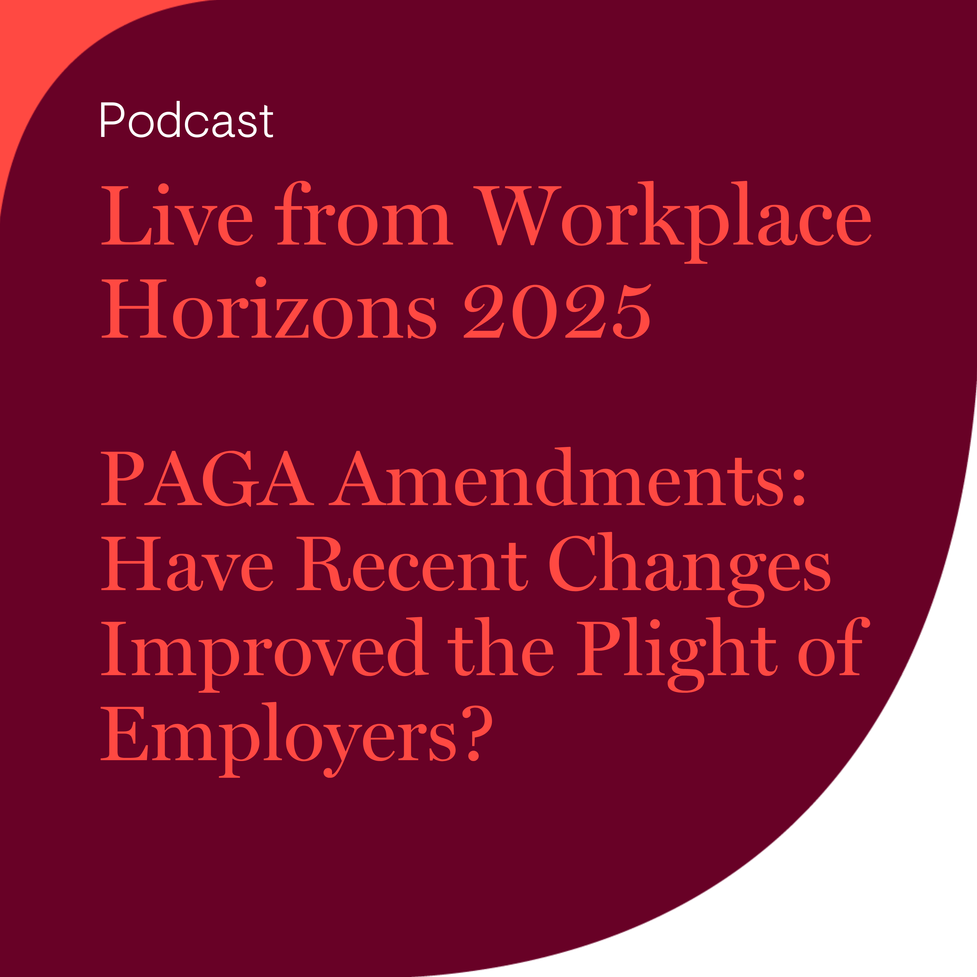 Live from Workplace Horizons 2025 - PAGA Amendments: Have Recent Changes Improved the Plight of Employers?