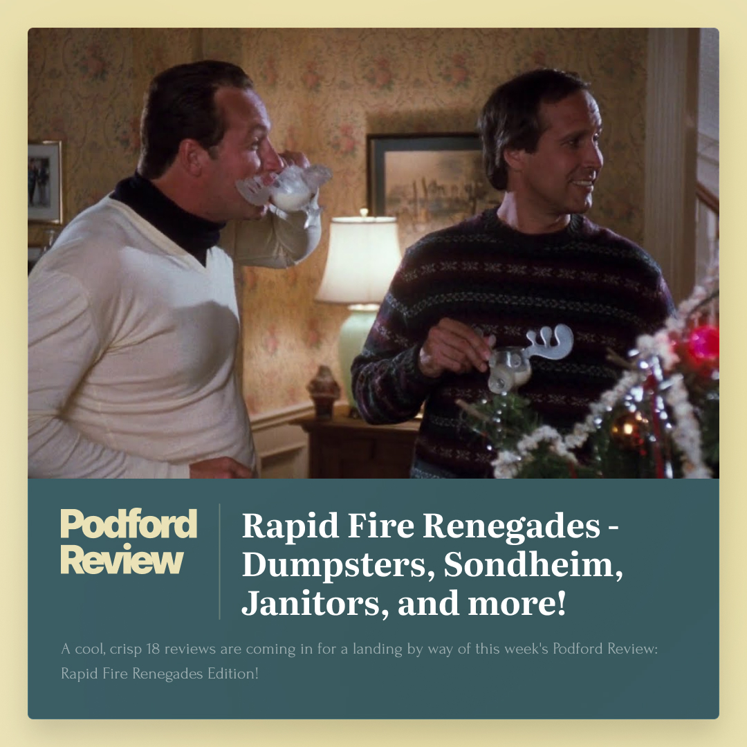 Podford Review: Rapid Fire Renegades - Dumpsters, Sondheim, Janitors, and more!