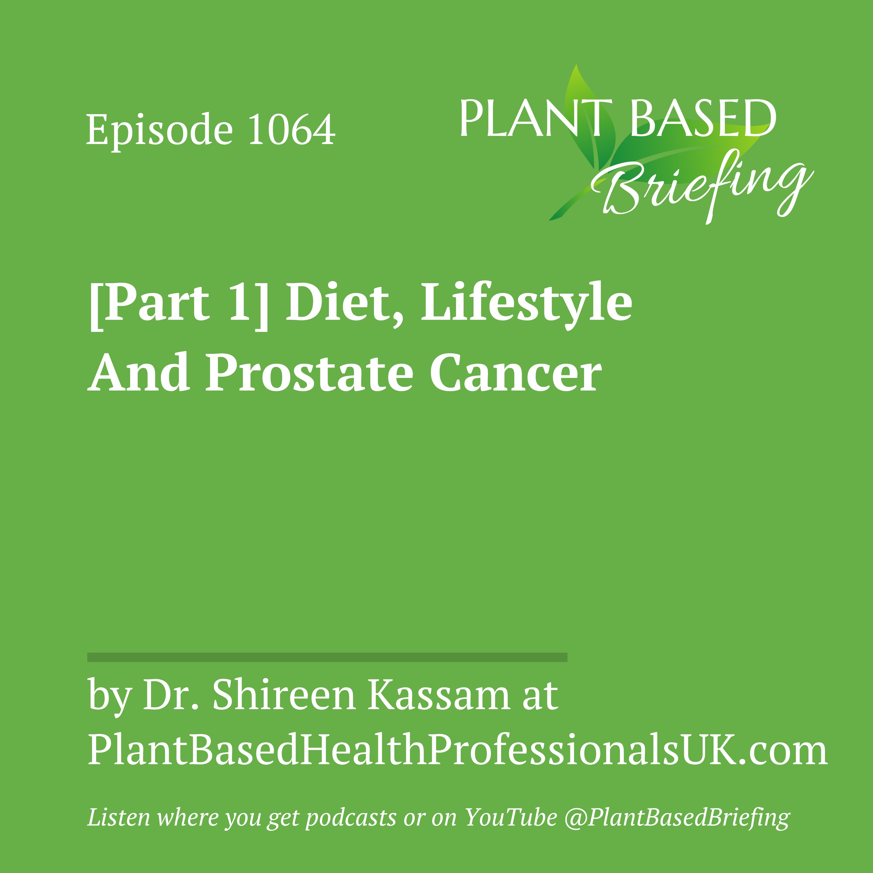 1064: [Part 1] Diet, Lifestyle And Prostate Cancer by Dr. Shireen Kassam at PlantBasedHealthProfessionals.com
