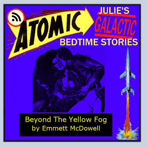 Atomic Julie - Beyond The Yellow Fog (pt1 of 8) By Emmett McDowell
