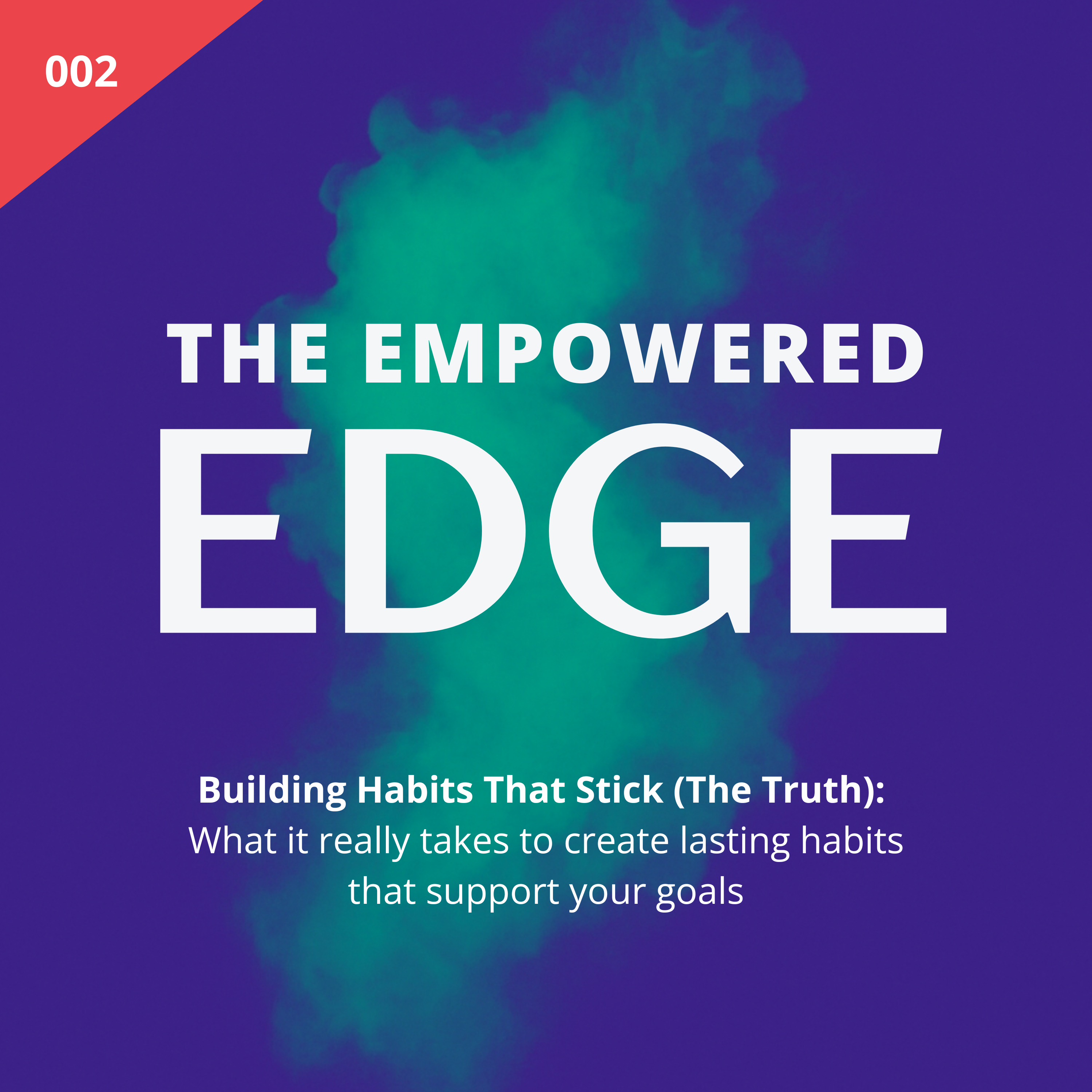 002. Building Habits That Stick (The Truth): What it really takes to create lasting habits that support your goals