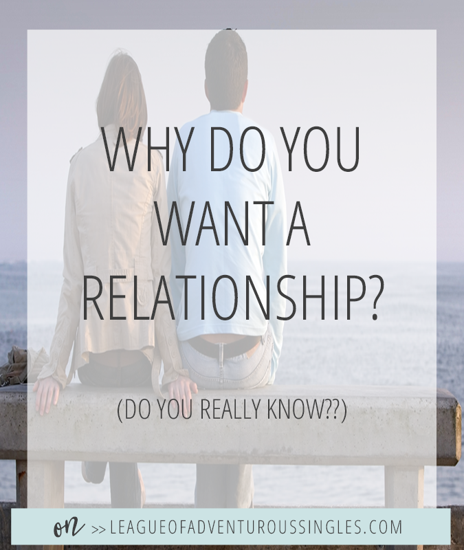 Why Do You Even Want A Relationship?