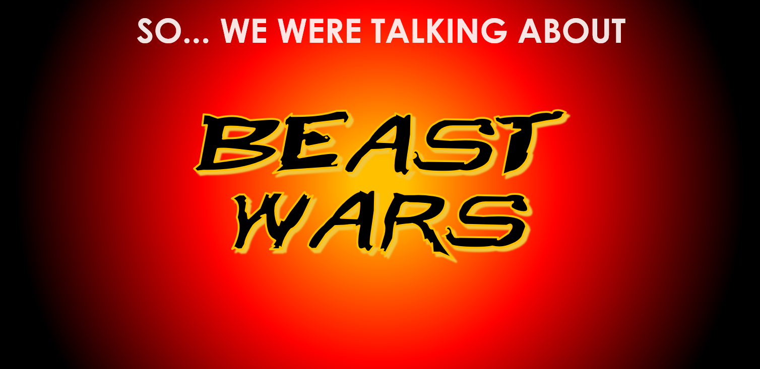 So... We Were Talking About Beast Wars