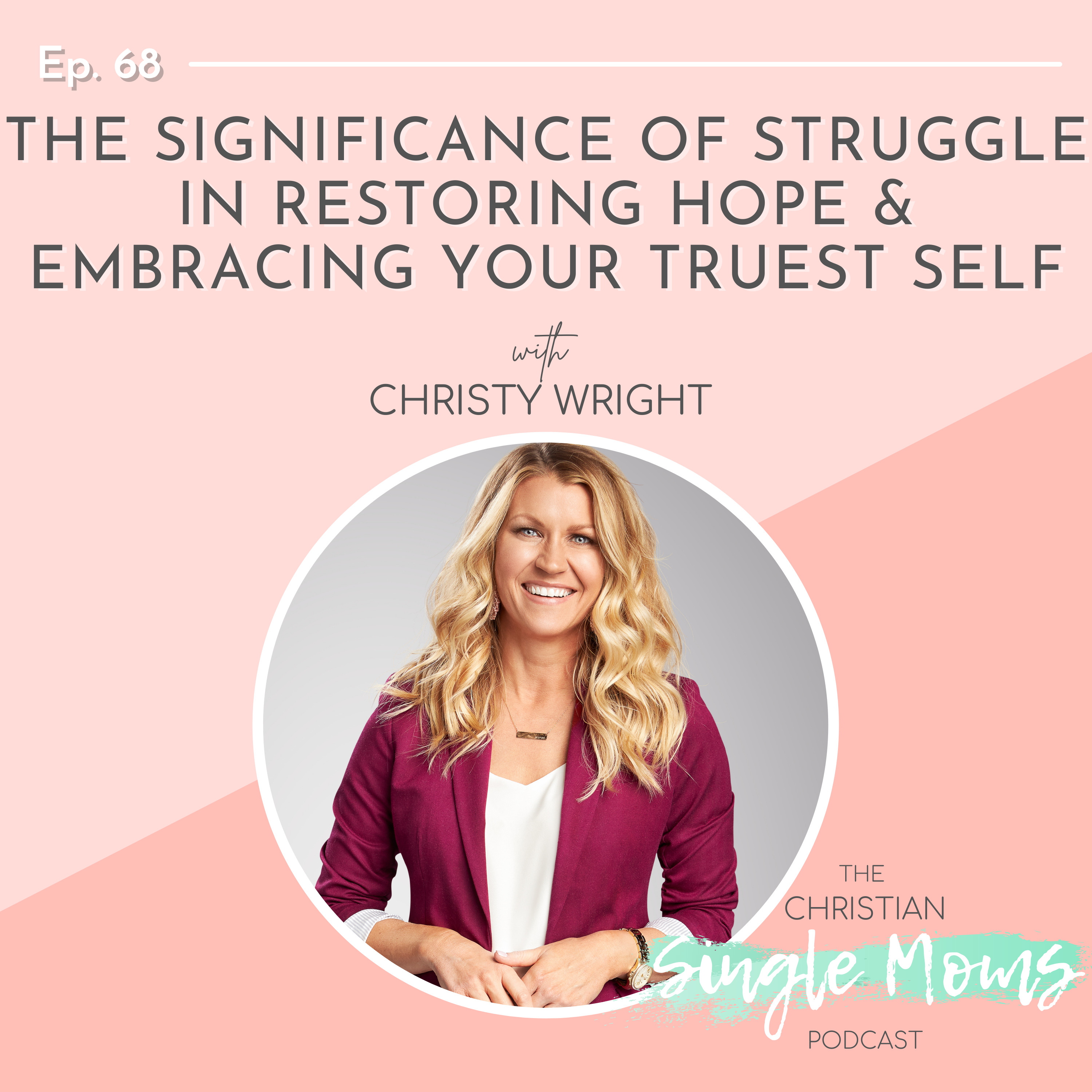 The Significance of Struggle in Restoring Hope & Embracing Your Truest Self with Christy Wright