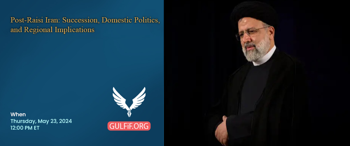 Post-Raisi Iran: Succession, Domestic Politics, and Regional Implications