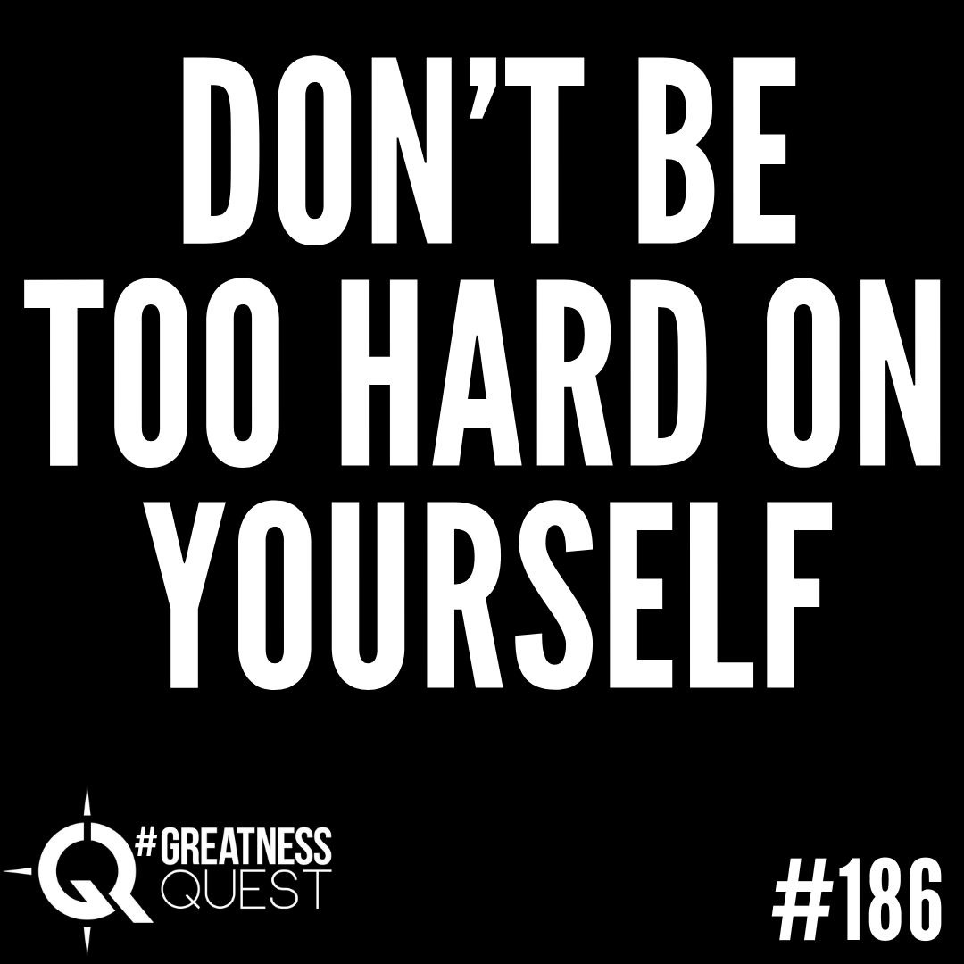 #186: DON'T BE TOO HARD ON YOURSELF - Daily Mentoring w/ Trevor Crane #greatnessquest
