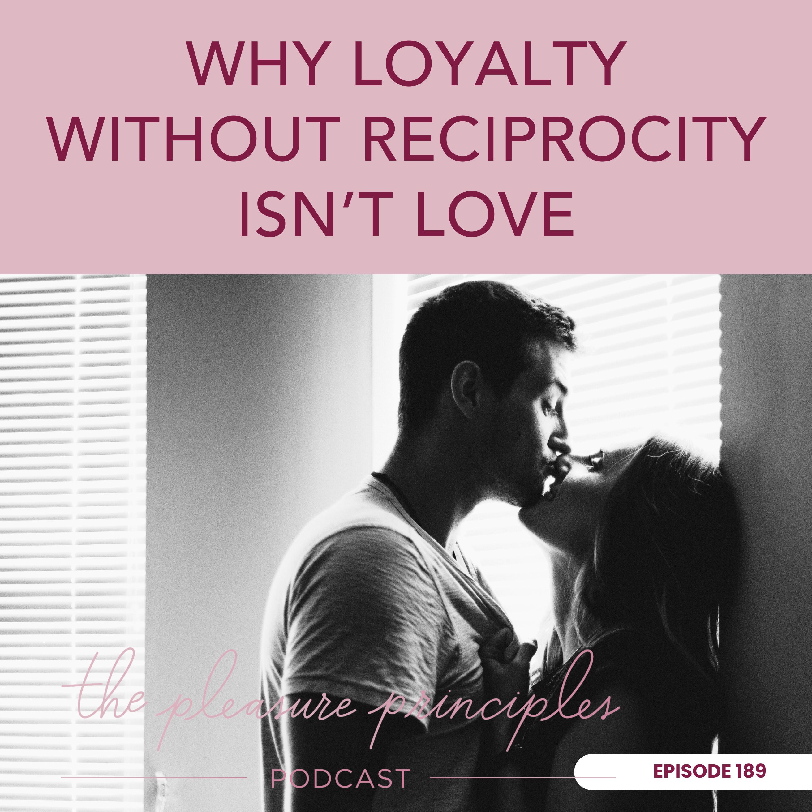 #196 Why Loyalty Without Reciprocity Isn’t Love