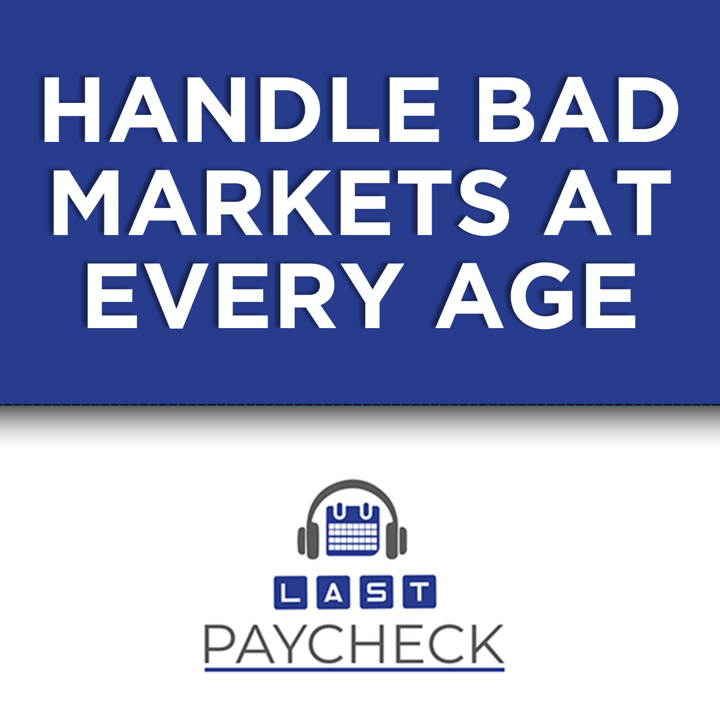 How To Handle a Bad Market At Every Stage of Life How To Handle a Bad Market At Every Stage of Life