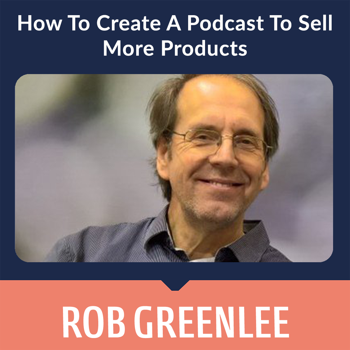 How To Create A Podcast To Sell More Products -  Rob Greenlee episode artwork