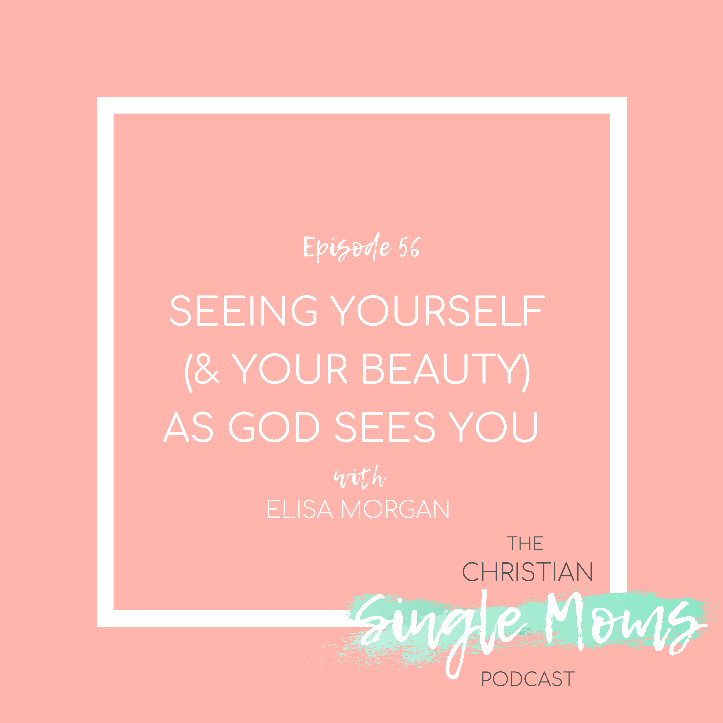 Seeing Yourself (& Your Beauty) As God Sees You with Elisa Morgan