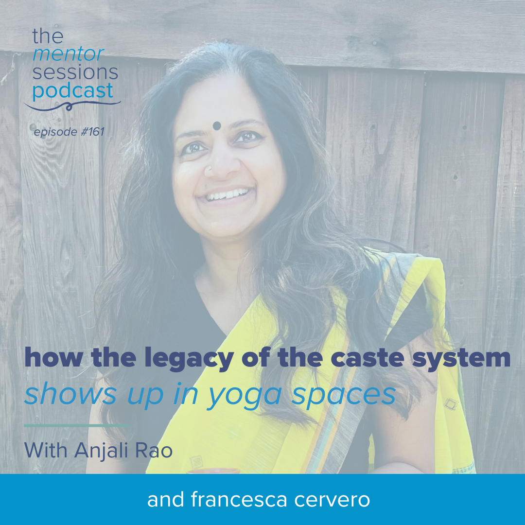 161:  How The Legacy Of The Caste System Shows Up In Yoga Spaces with Anjali Rao