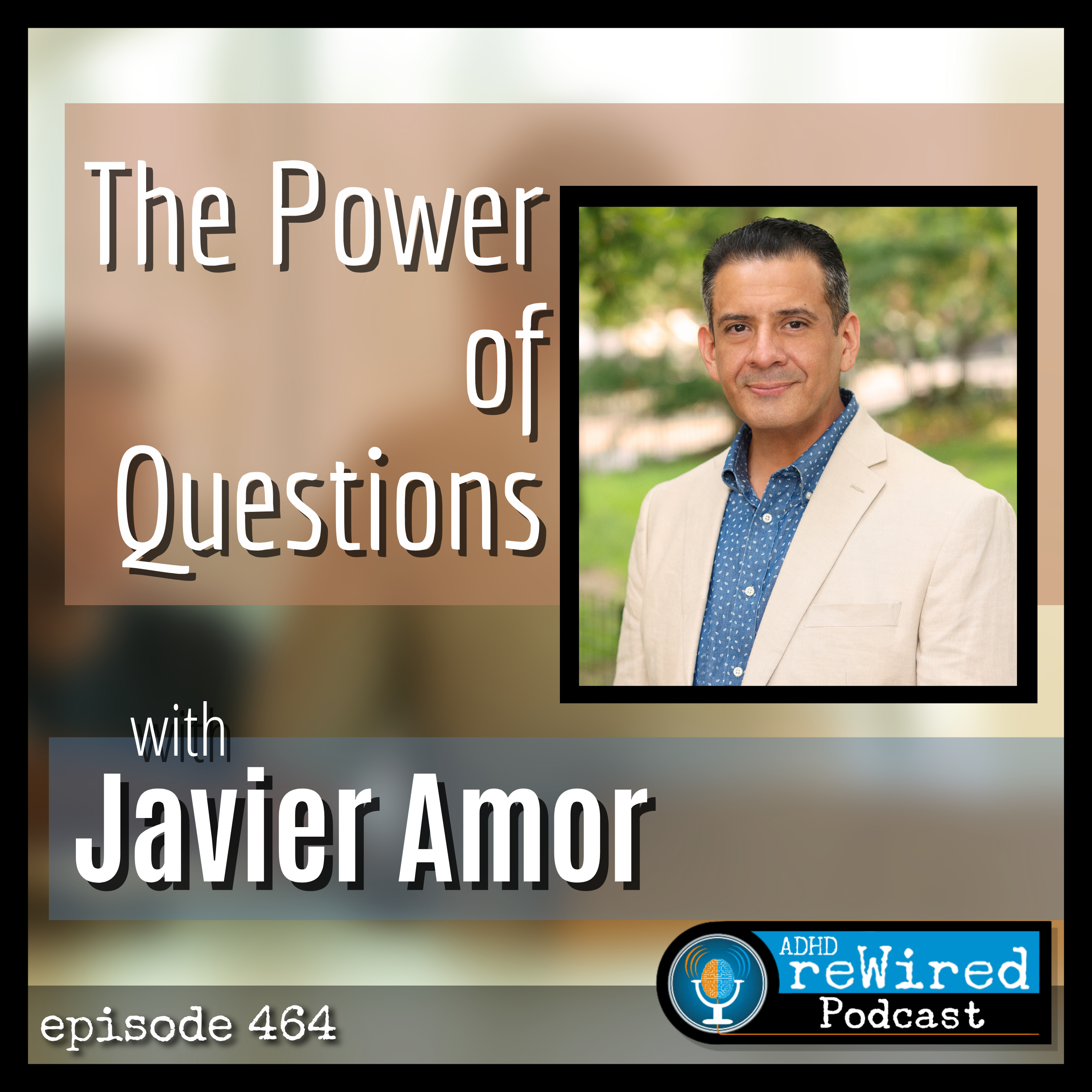 464 | The Power of Questions with Javier Amor