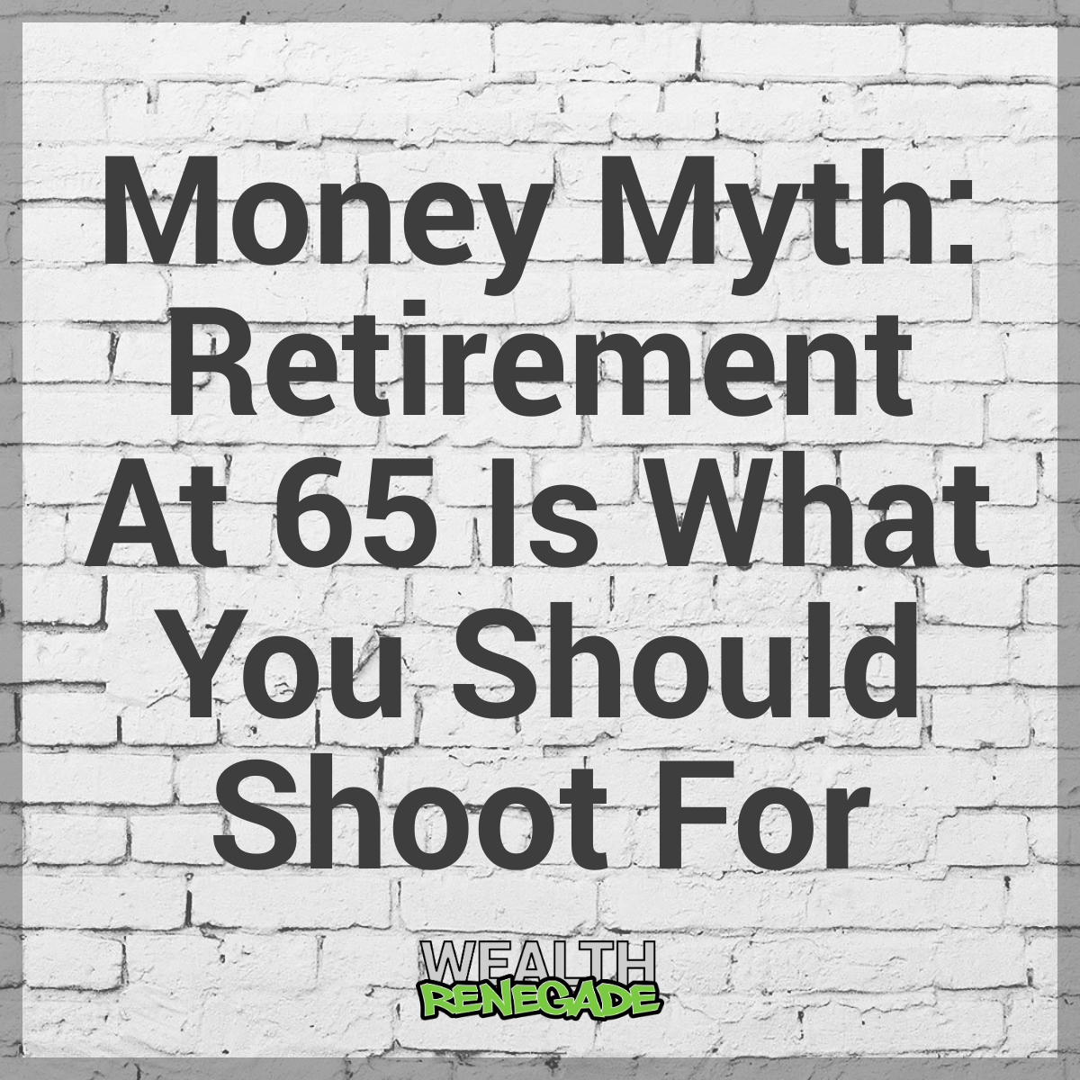 Episode 11 - Money Myth: Retirement at 65 is What You Should Shoot For