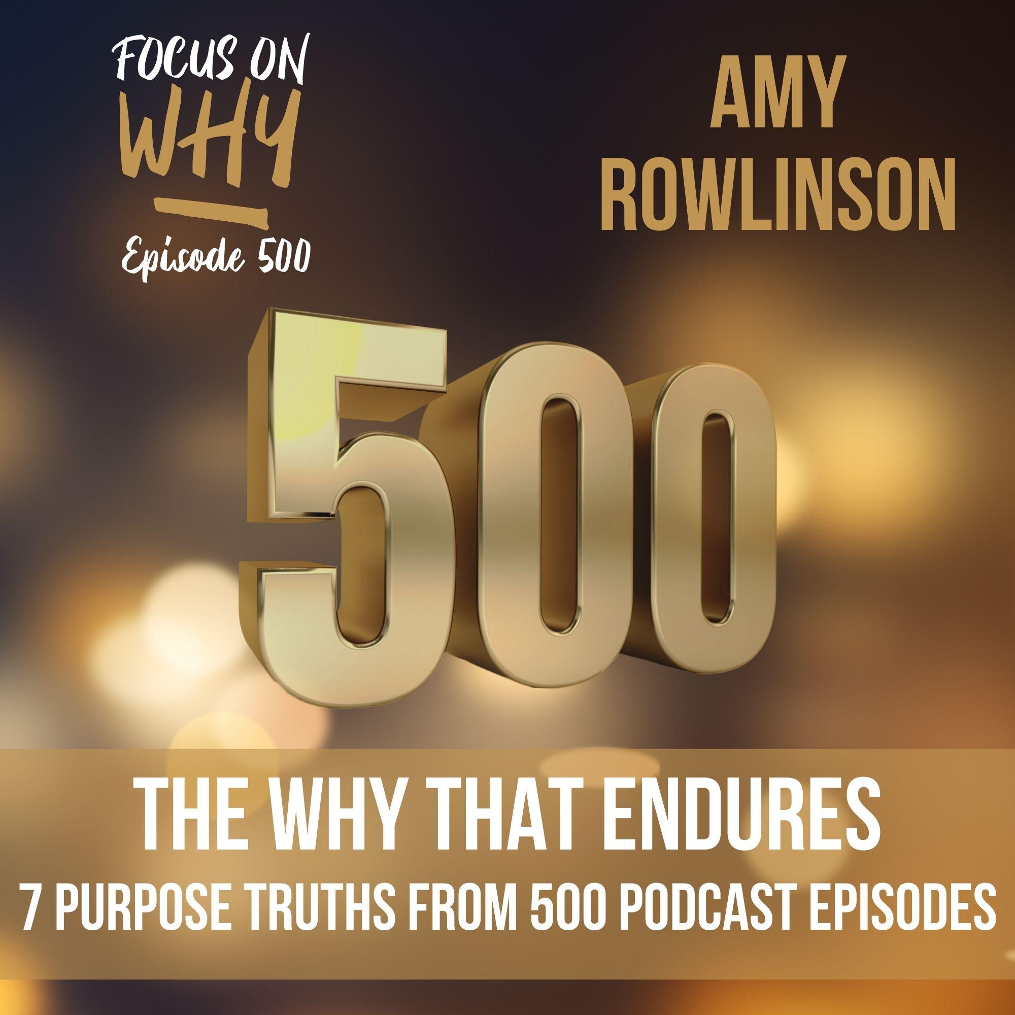 500 The WHY That Endures: 7 Purpose Truths from 500 Focus on WHY Podcast Episodes
