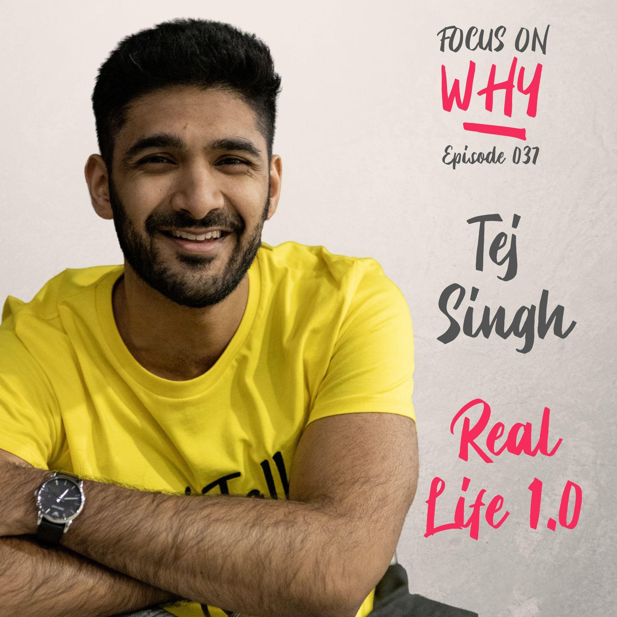 037 Real Life 1.0 with Tej Singh