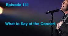 Episode 141 - What To Say at the Concert