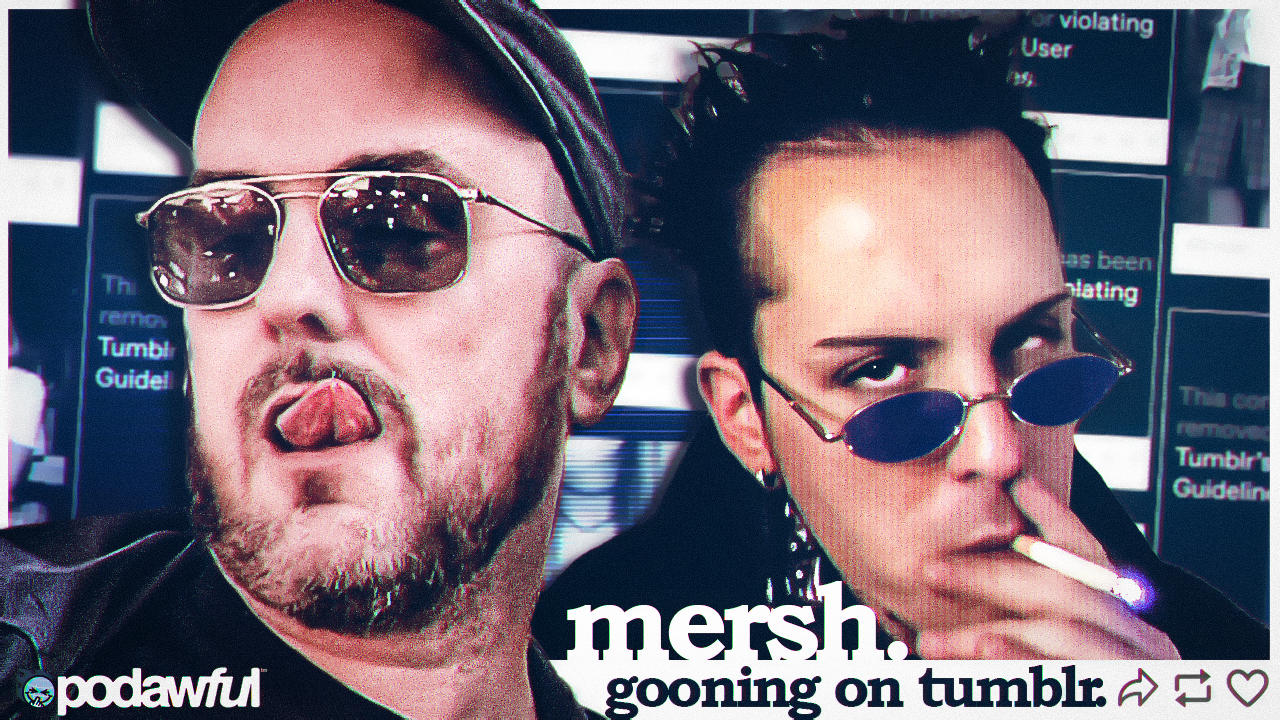 MERSH: Gooning On Tumblr - PODAWFUL PODCAST EO83