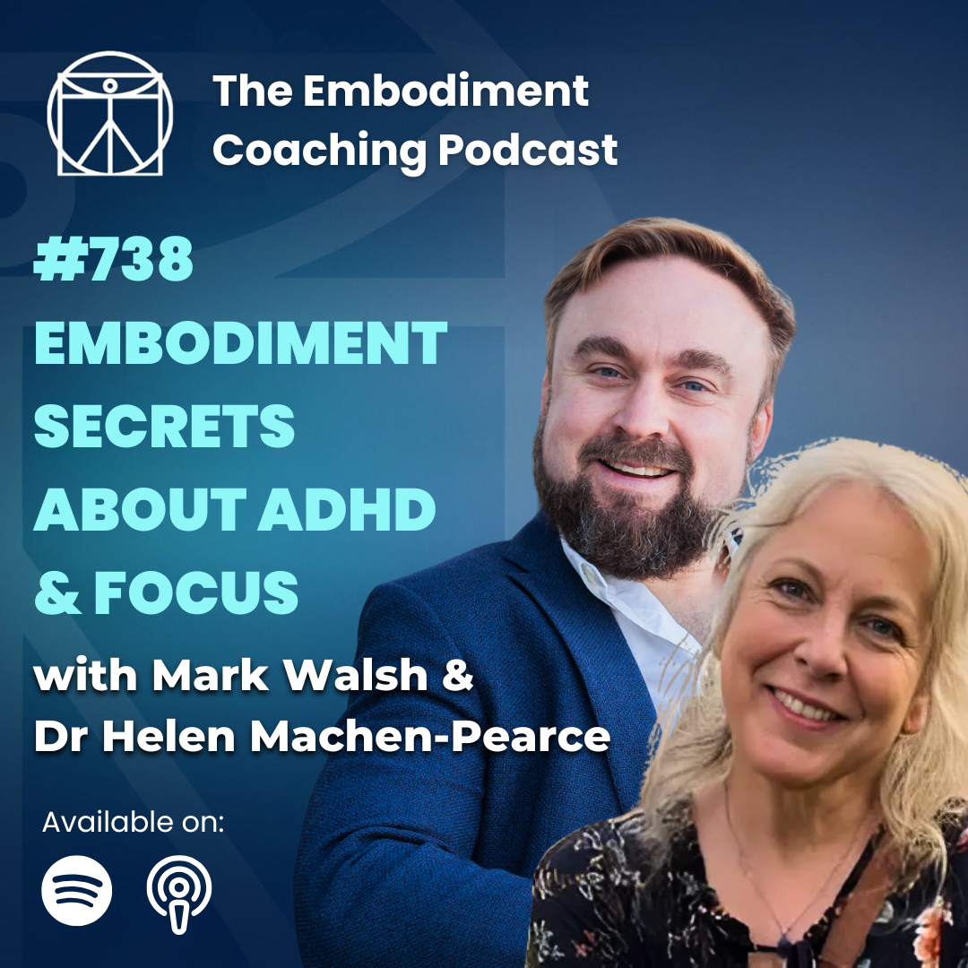 738. Embodiment Secrets About ADHD & Focus - With Mark Walsh & Dr Helen Machen-Pearce 738. Embodiment Secrets About ADHD & Focus - With Mark Walsh & Dr Helen Machen-Pearce