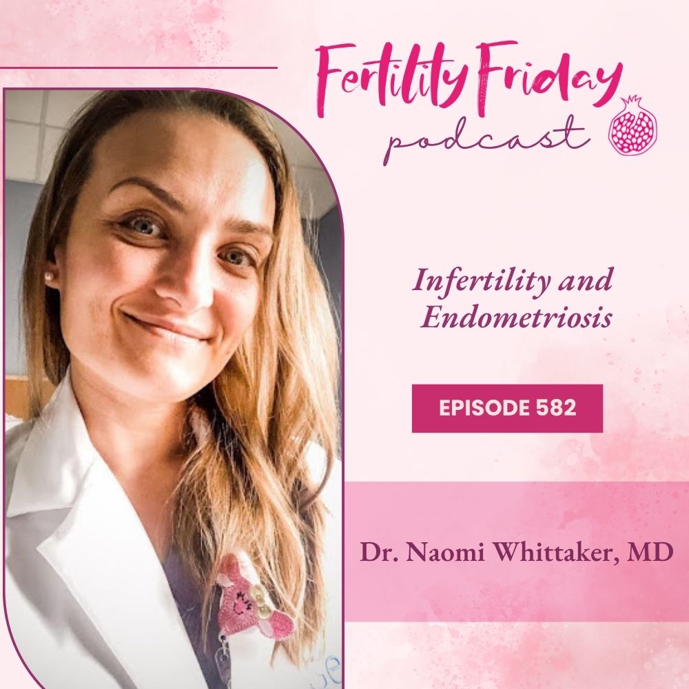FFP 582 | Infertility and Endometriosis | Is Surgery The Answer? | Dr. Naomi Whittaker, MD