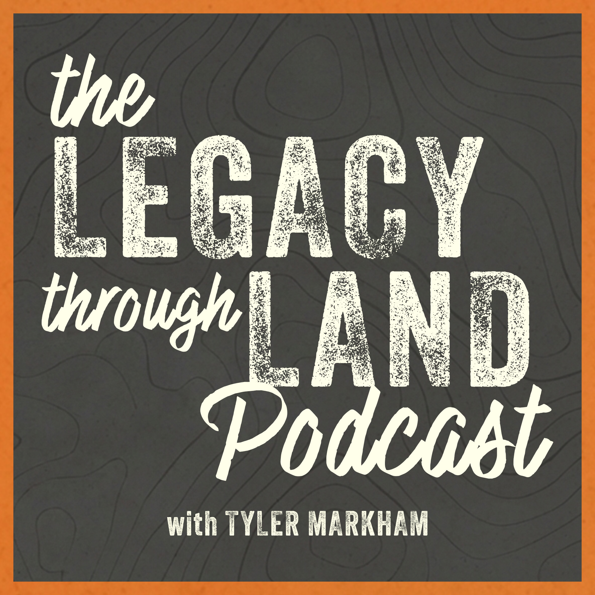 The Legacy Through Land Podcast with Tyler Markham