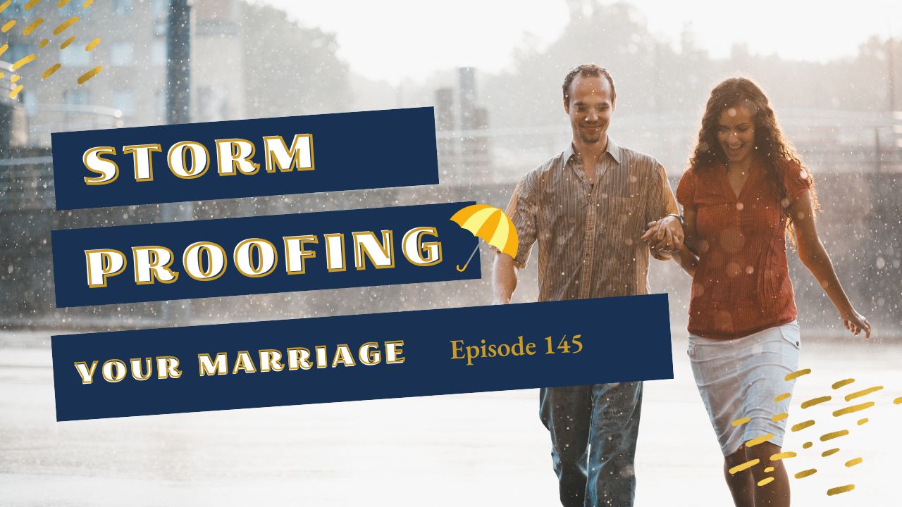 Ep. 145: Storm Proofing Your Marriage