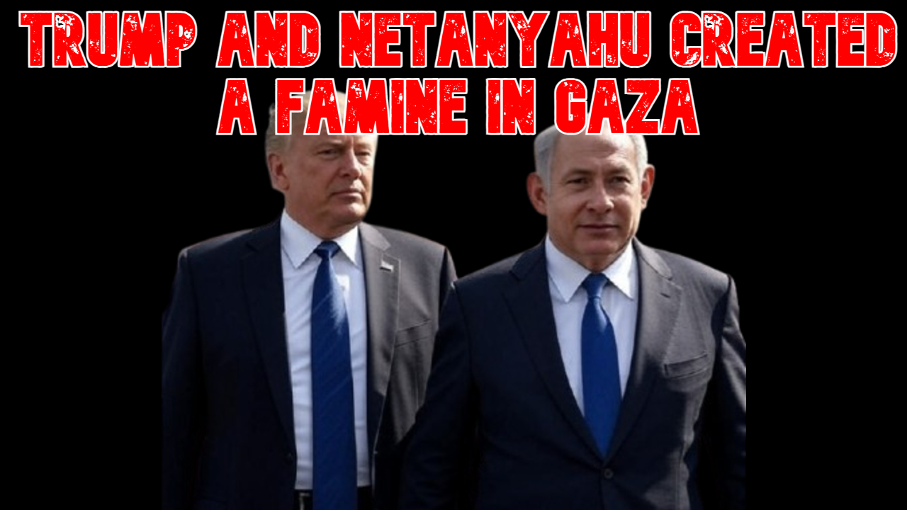 Trump and Netanyahu Created a Famine in Gaza