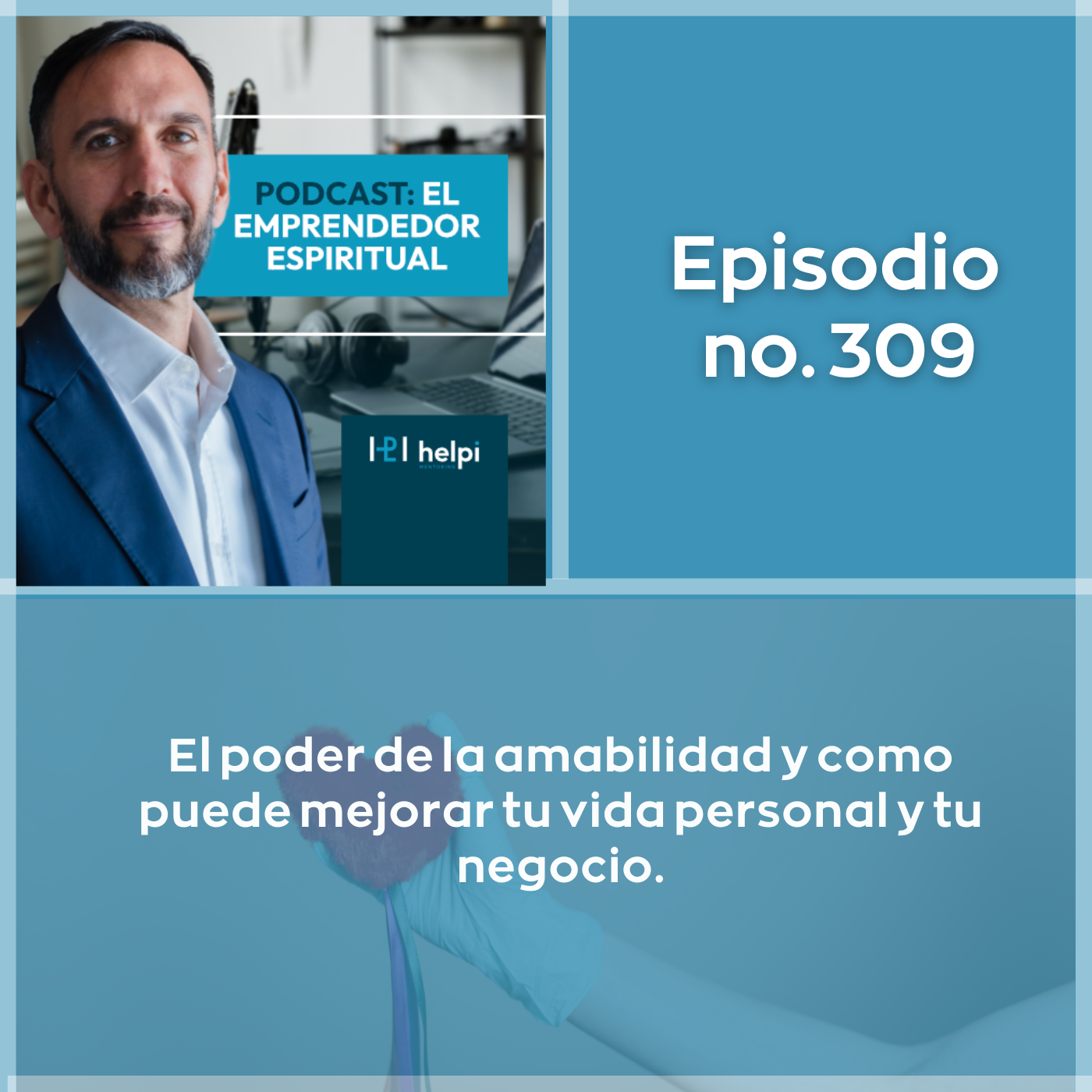 309 - El poder de la amabilidad y como puede mejorar tu vida personal y tu negocio.