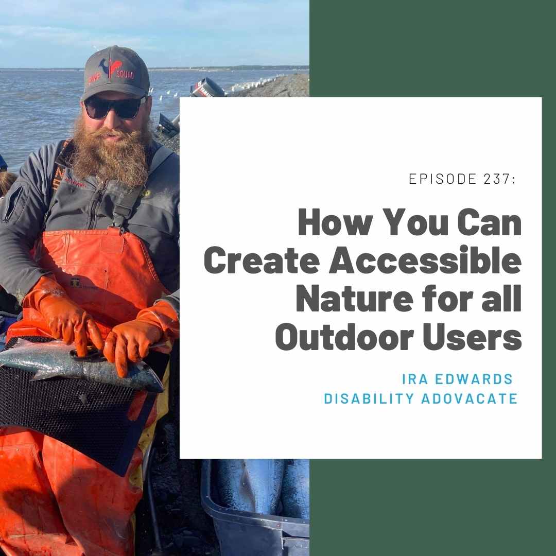 237: How You Can Create Accessible Nature for All Outdoor Users (Ira Edwards, Disability Advocate and Very Interesting Man)