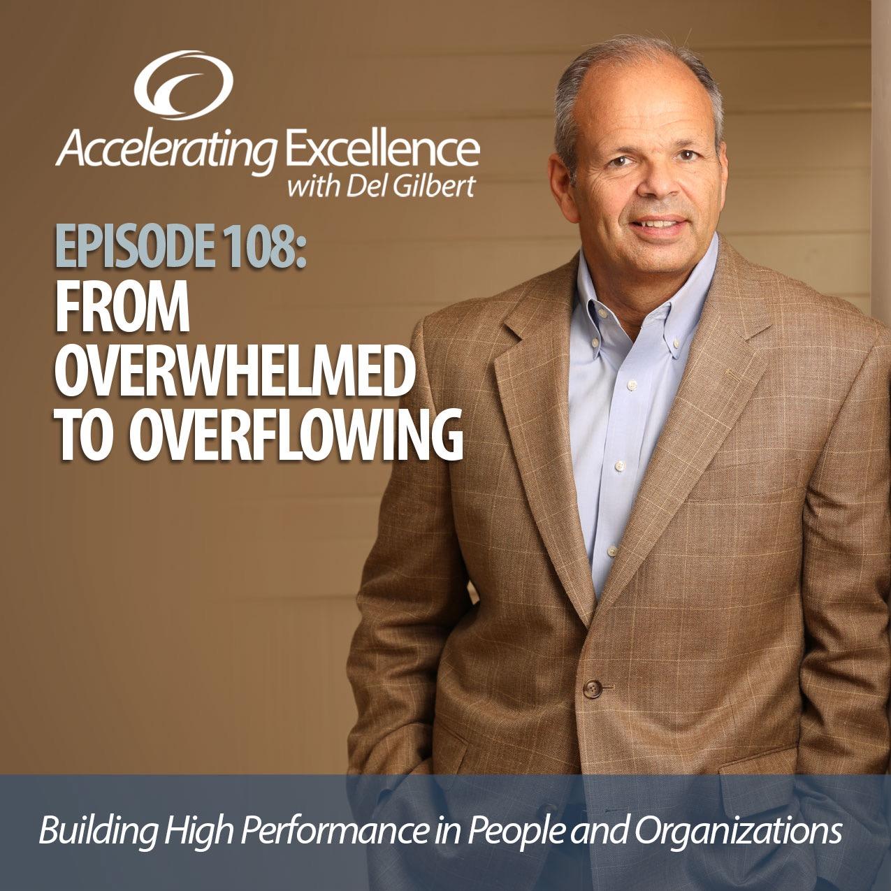 Accelerating Excellence - Episode #108: From Overwhelmed to Overflowing