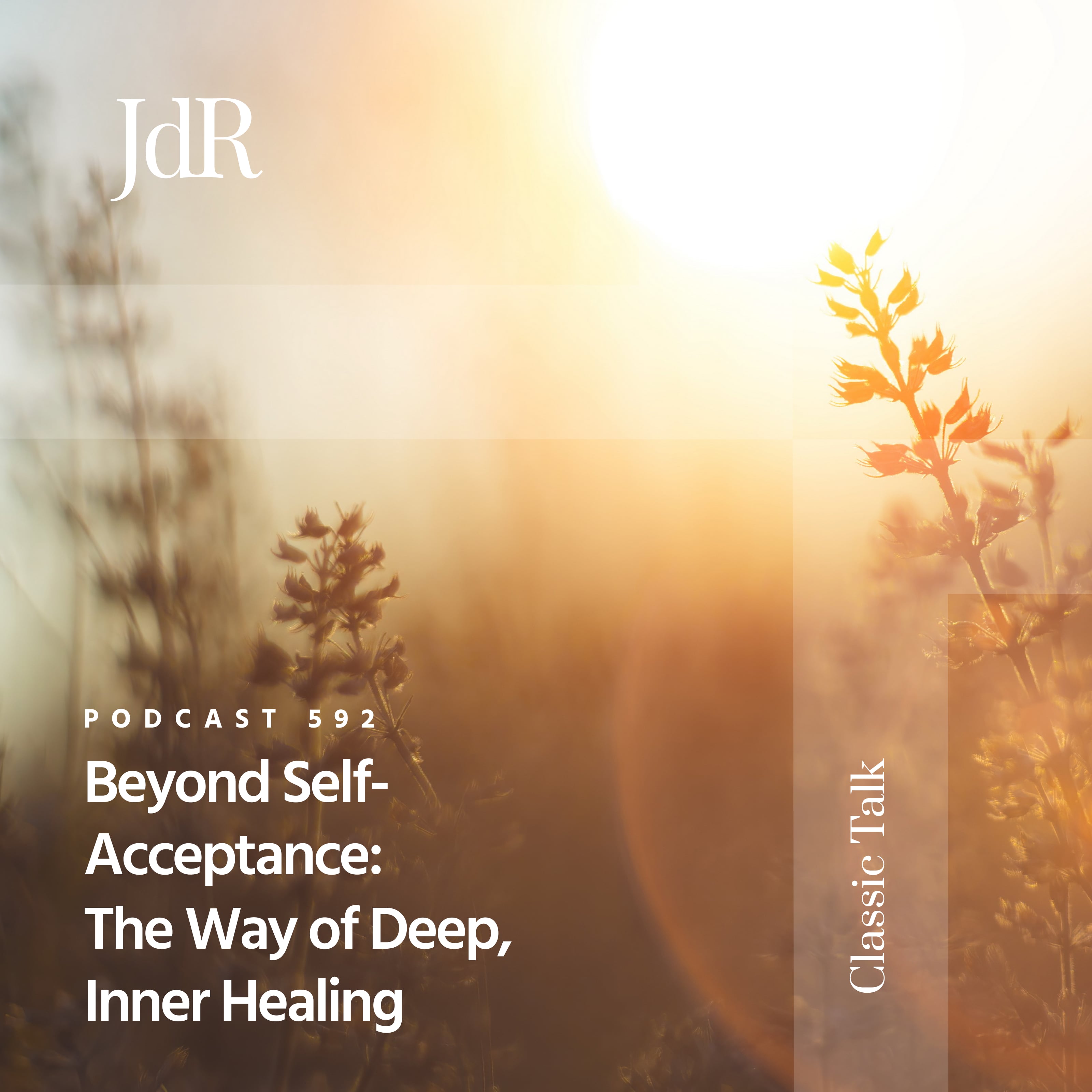 JdR Podcast 592 - Beyond Self-Acceptance: The Way of Deep, Inner Healing