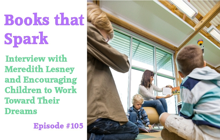 Episode 105 - Interview with Meredith Lesney and Encouraging Children to Work Toward Their Dreams
