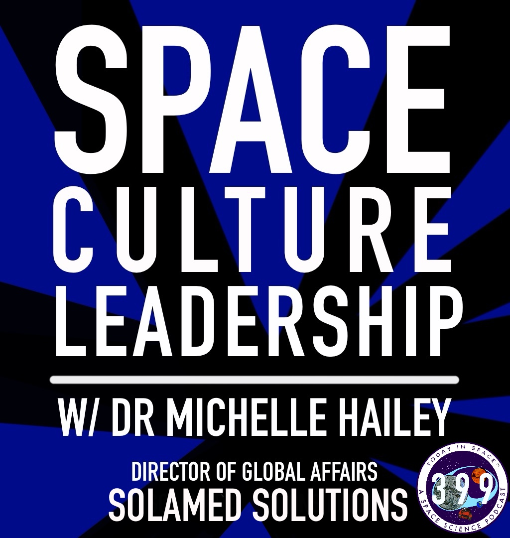 Humans In Space, Culture, and Leadership w/ Dr. Michelle Hailey Director of Global Affairs at SolaMed Solutions