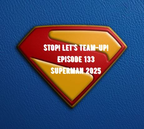 Stop! Let's Team-Up! Episode 133 -- Superman 2025