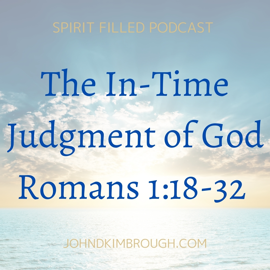 The In-Time Judgment of God Romans 1:18-32 - Spirit Filled Podcast Episode 116