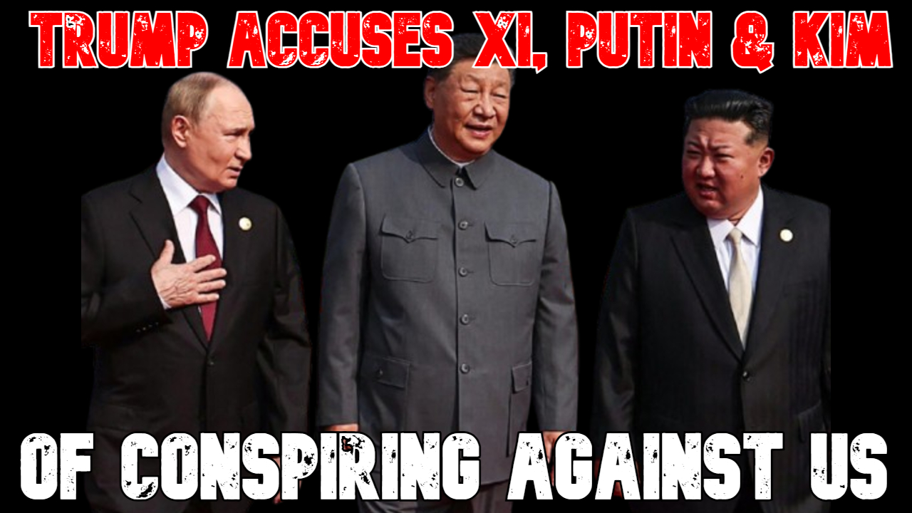 Trump Accuses Xi, Putin & Kim of Conspiring Against US