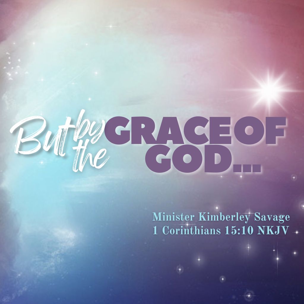 July 2, 2023 - Minister Kimberley Savage - But By The Grace Of God July 2, 2023 - Minister Kimberley Savage - But By The Grace Of God