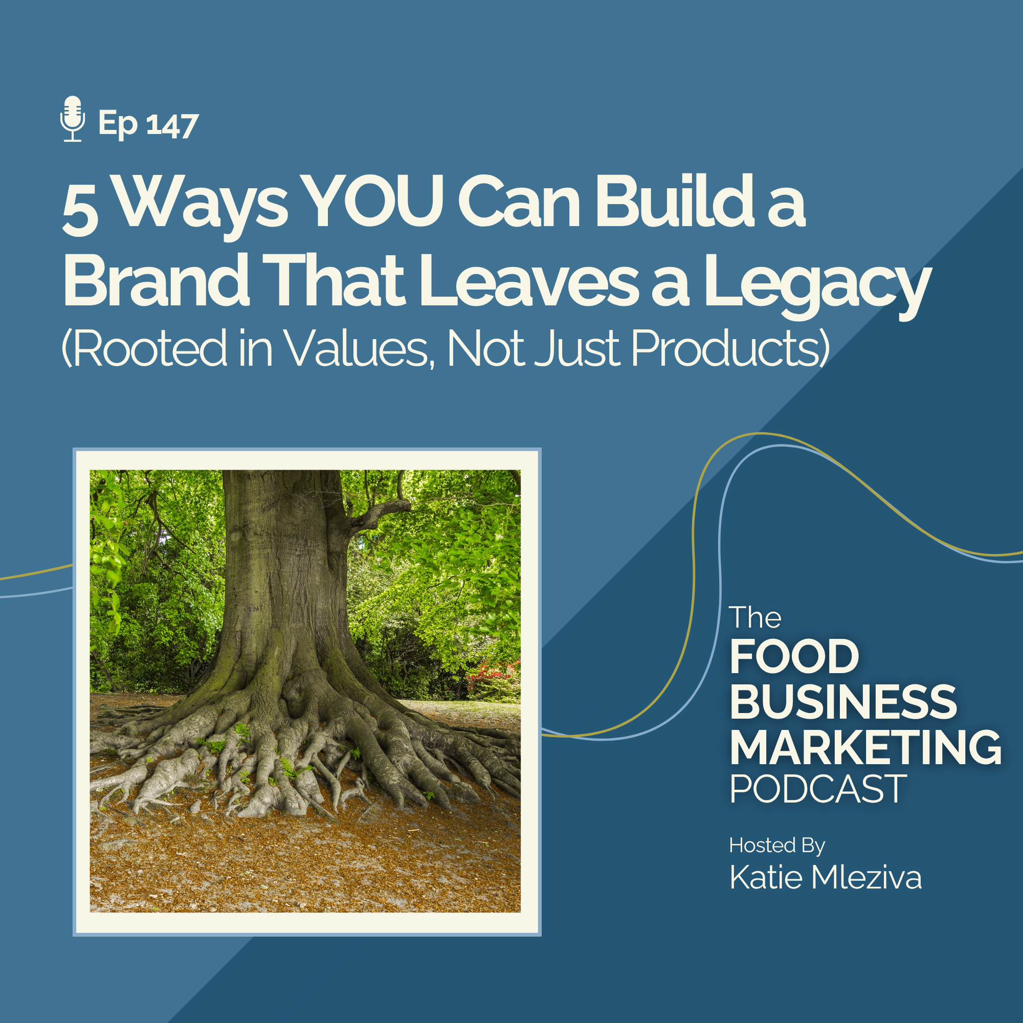 147. 5 Ways YOU Can Build a Brand That Leaves a Legacy (Rooted in Values, Not Just Products)