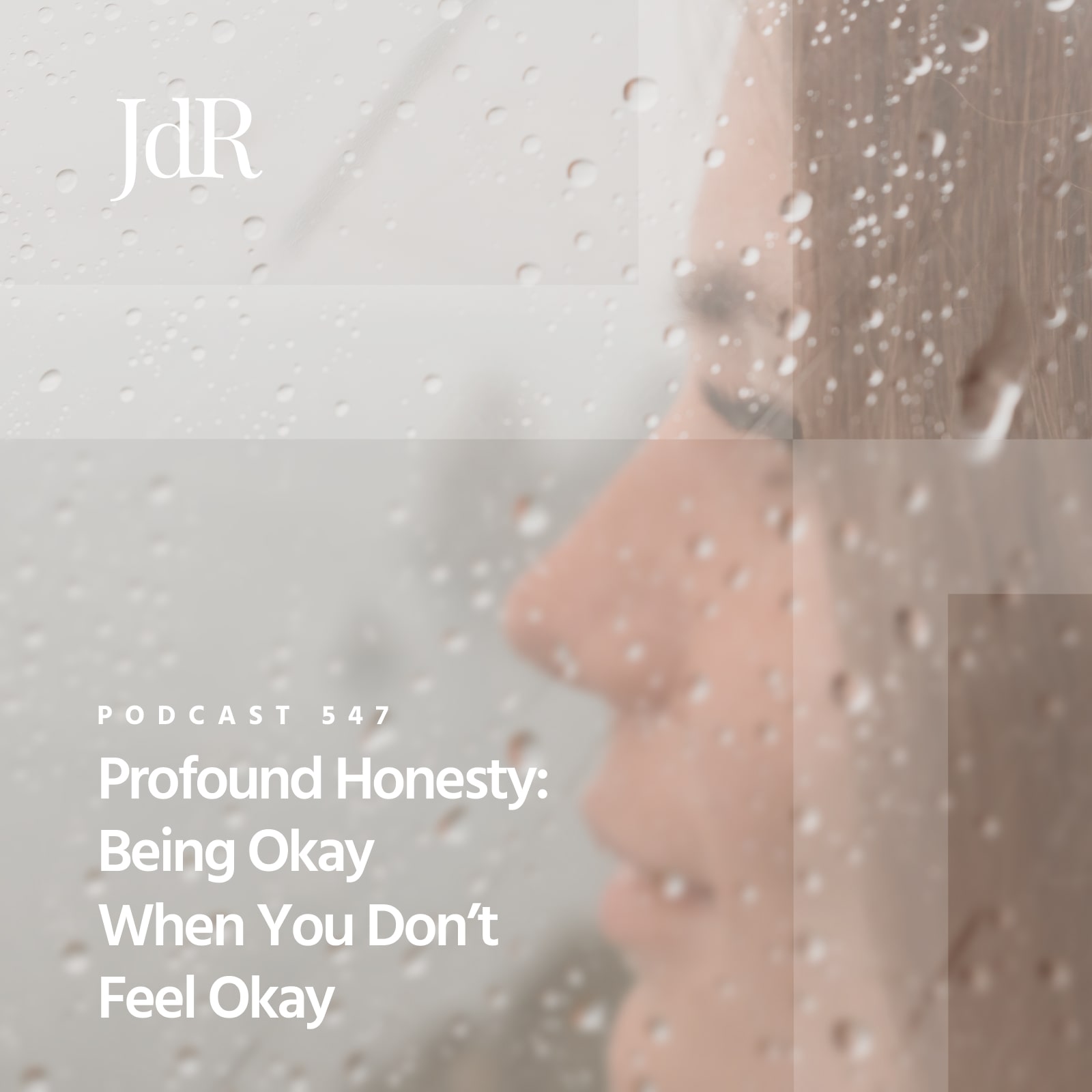 JdR Podcast 547 - Profound Honesty: Being Okay When You Don't Feel Okay