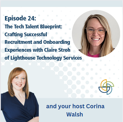24. The Tech Talent Blueprint: Crafting Successful Recruitment and Onboarding Experiences with Claire Stroh of Lighthouse Technology Services