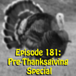 Episode 181: Pre-Thanksgiving Special