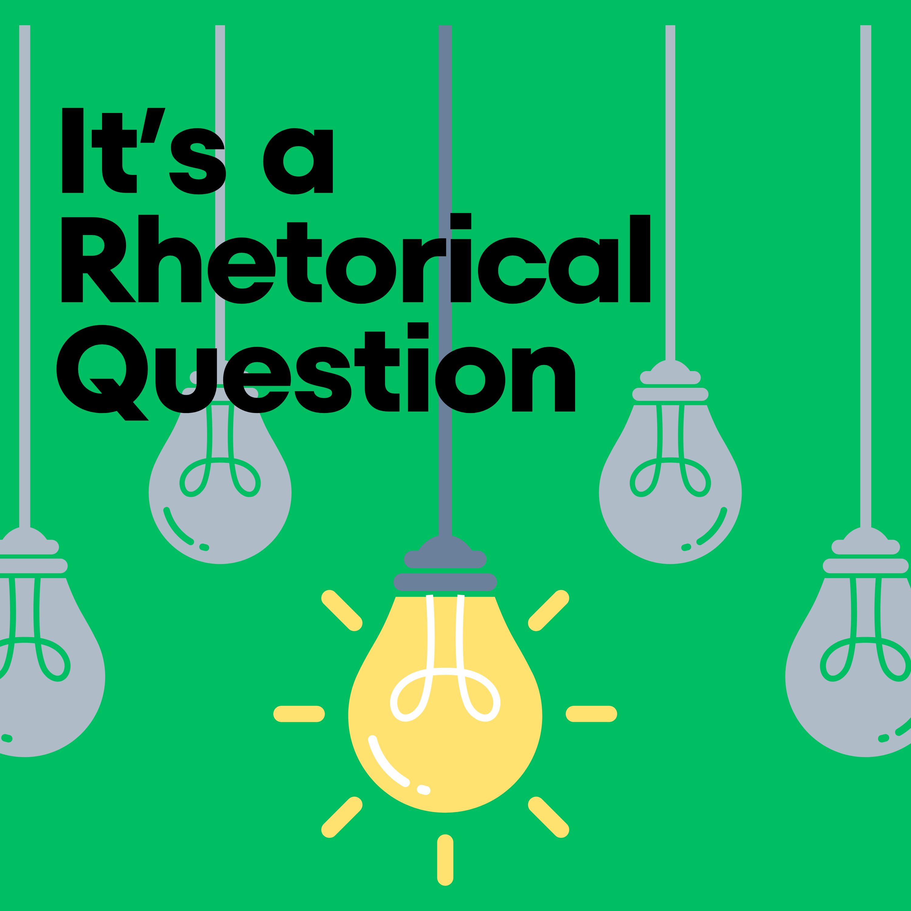 It's a Rhetorical Question