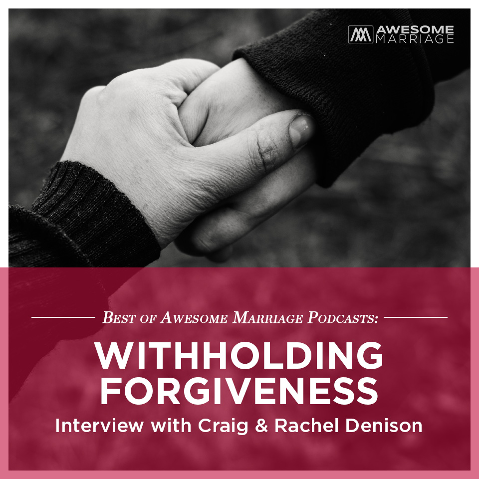 Best of Podcast: Withholding Forgiveness- Interview with Craig & Rachel Denison