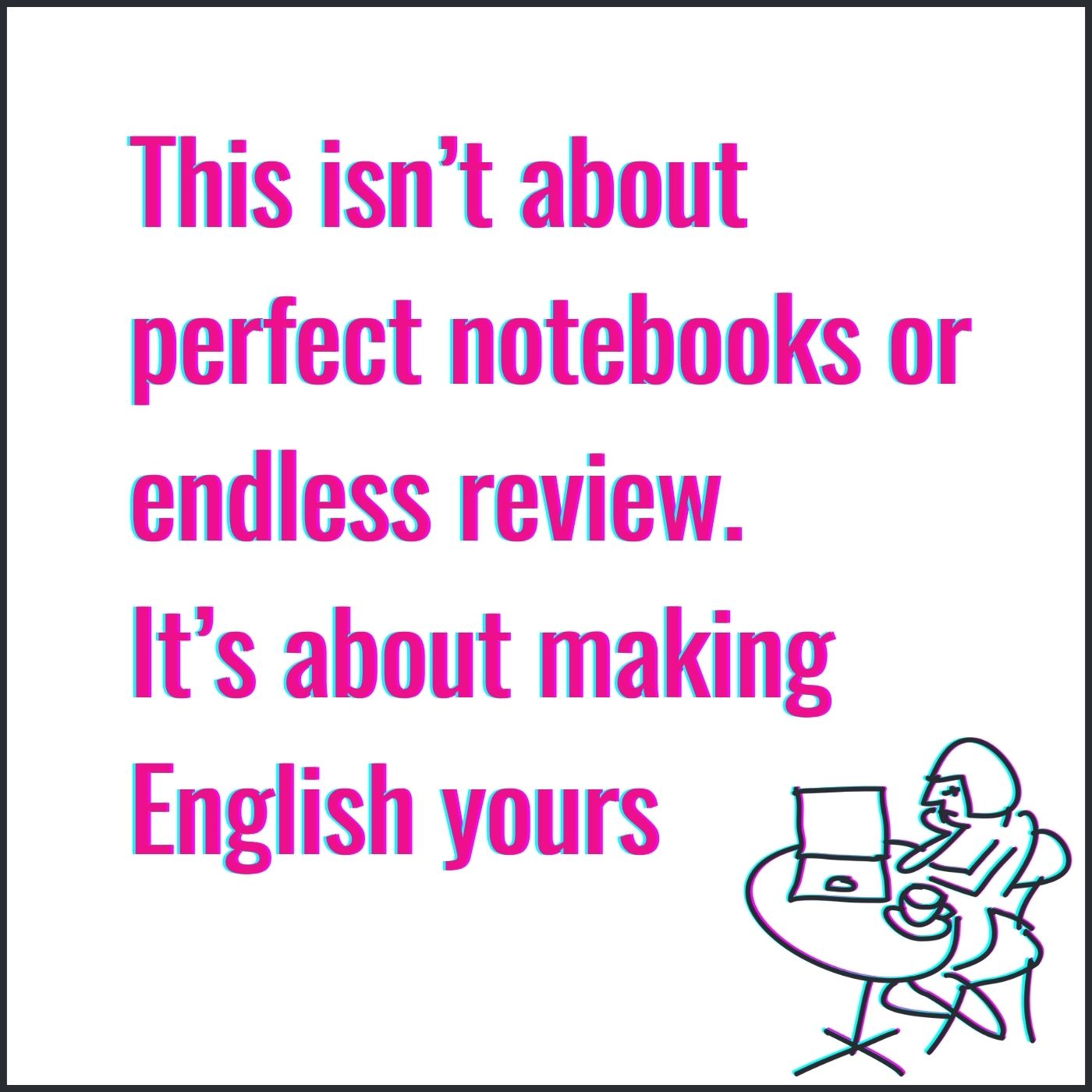 Ep. 5 - Journaling, Doodling & Deep Learning: Making English Stick