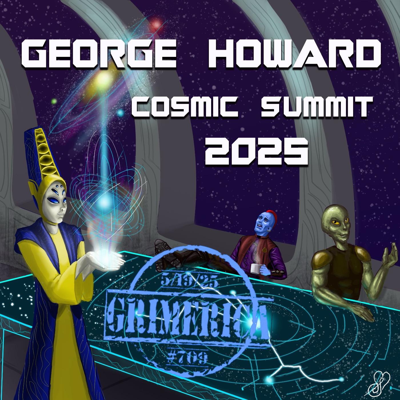 #709 - George Howard - Cosmic Summit 2025. The World's #1 Heterodox History Gathering