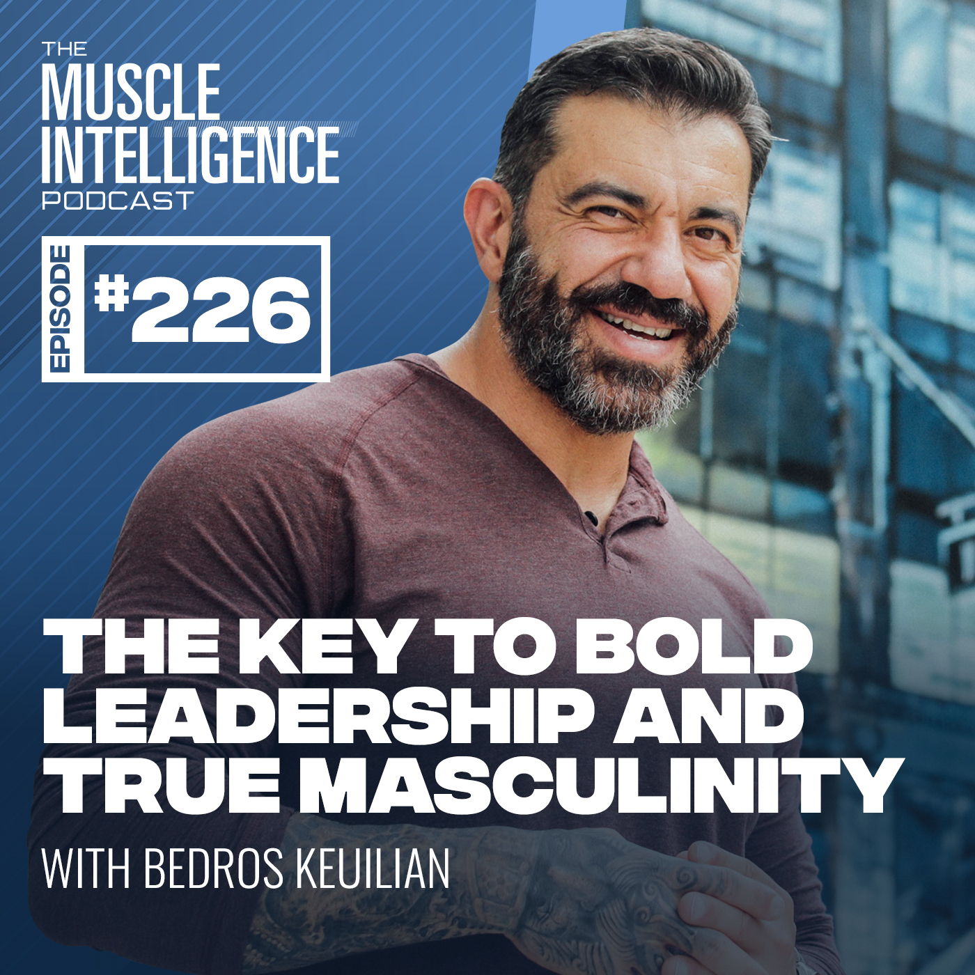 The Key to Bold Leadership and True Masculinity with Bedros Keuilian #226