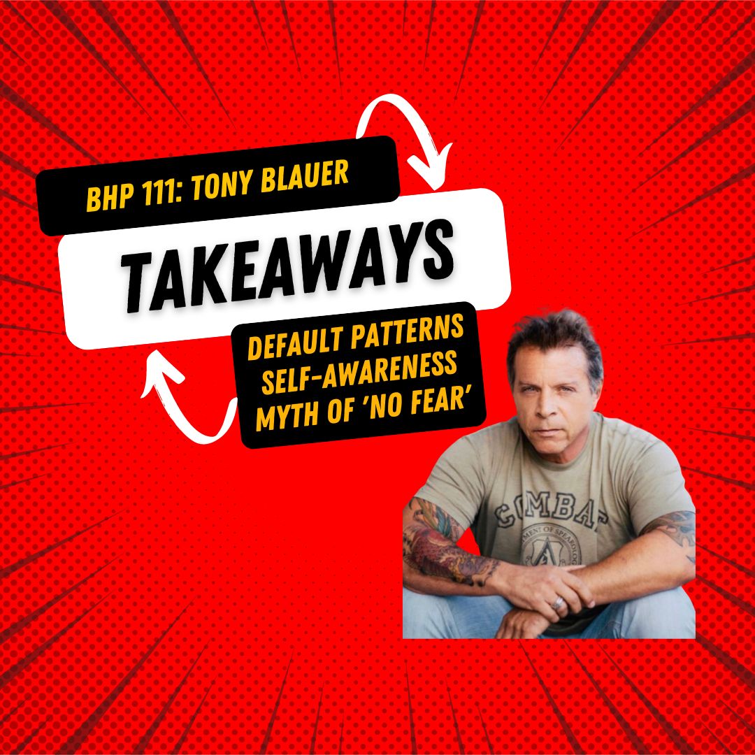 BHP Takeaways | Tony Blauer - Ep. #111