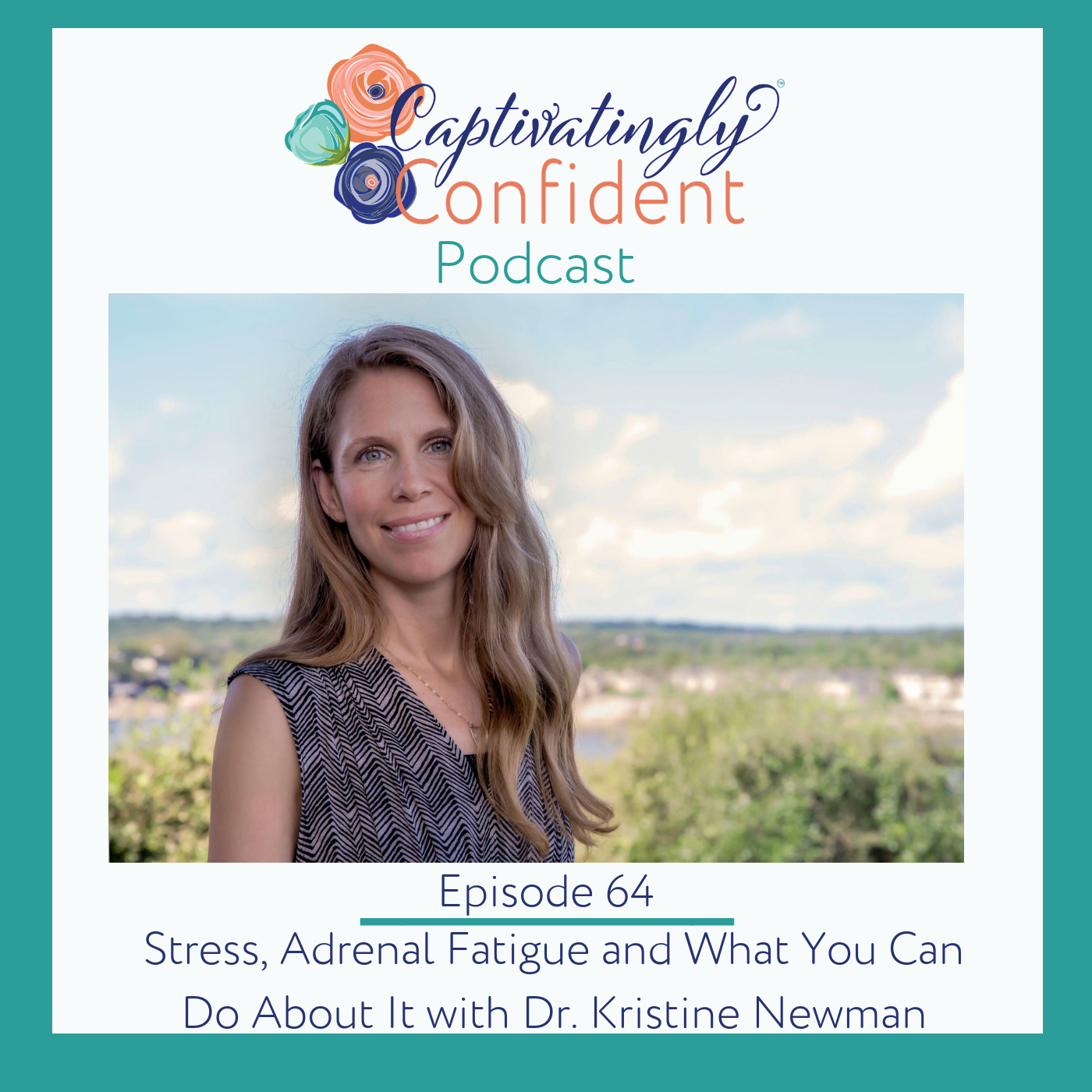 Episode 64- Stress, Adrenal Fatigue and What You Can Do About It with Dr. Kristine Newman