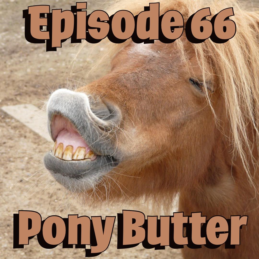 Episode 66 - Pony Butter